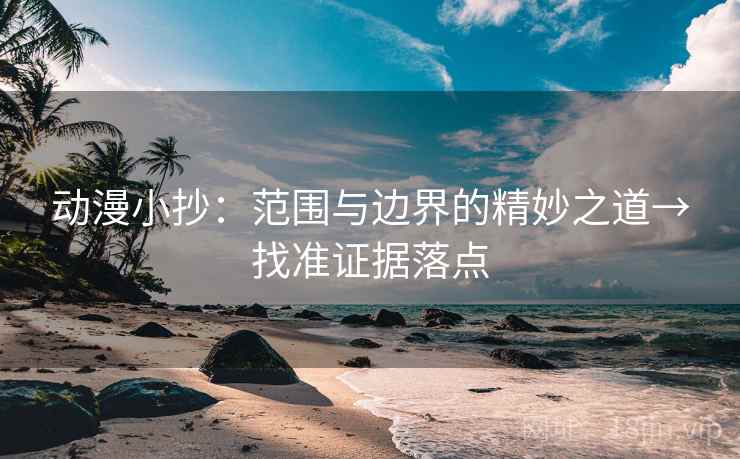 动漫小抄：范围与边界的精妙之道→找准证据落点