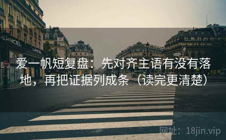 爱一帆短复盘:先对齐主语有没有落地,再把证据列成条(读完更清楚) 爱一帆短复盘:先对齐主语有没有落地,再把证据列成条(读完更清楚)